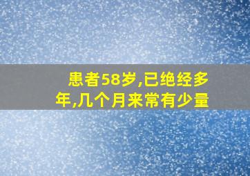 患者58岁,已绝经多年,几个月来常有少量