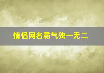 情侣网名霸气独一无二