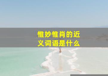 惟妙惟肖的近义词语是什么