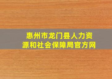 惠州市龙门县人力资源和社会保障局官方网