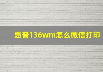 惠普136wm怎么微信打印