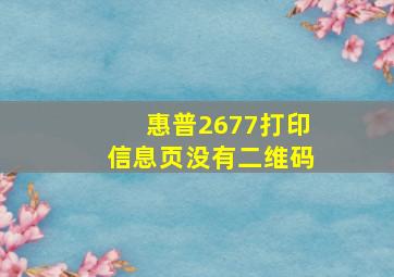 惠普2677打印信息页没有二维码