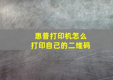 惠普打印机怎么打印自己的二维码