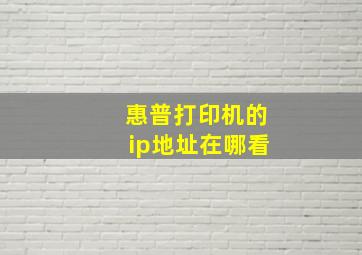 惠普打印机的ip地址在哪看