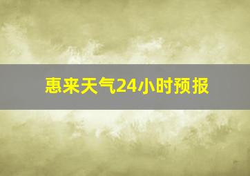 惠来天气24小时预报