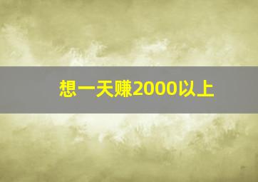 想一天赚2000以上