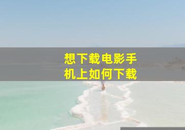 想下载电影手机上如何下载