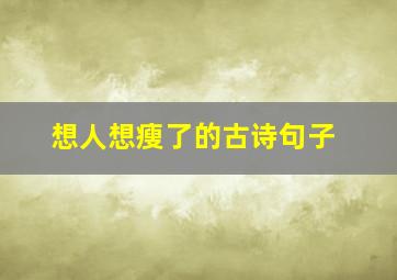 想人想瘦了的古诗句子