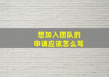 想加入团队的申请应该怎么写