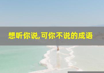 想听你说,可你不说的成语