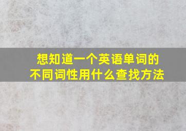 想知道一个英语单词的不同词性用什么查找方法