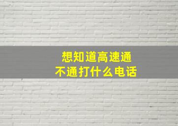 想知道高速通不通打什么电话