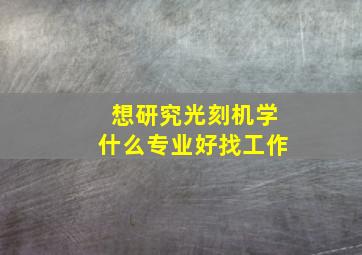 想研究光刻机学什么专业好找工作