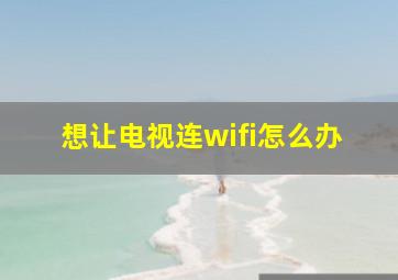 想让电视连wifi怎么办