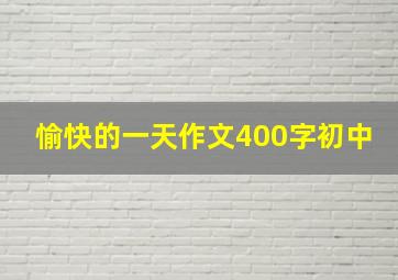 愉快的一天作文400字初中