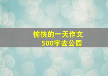 愉快的一天作文500字去公园