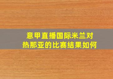 意甲直播国际米兰对热那亚的比赛结果如何