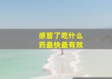 感冒了吃什么药最快最有效