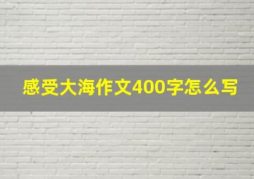 感受大海作文400字怎么写