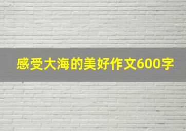 感受大海的美好作文600字