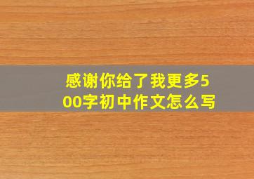 感谢你给了我更多500字初中作文怎么写