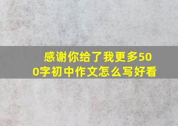 感谢你给了我更多500字初中作文怎么写好看