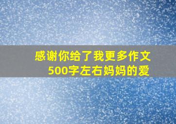 感谢你给了我更多作文500字左右妈妈的爱