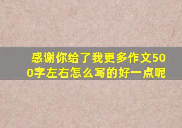 感谢你给了我更多作文500字左右怎么写的好一点呢