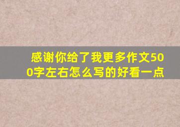 感谢你给了我更多作文500字左右怎么写的好看一点