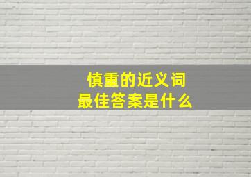 慎重的近义词最佳答案是什么