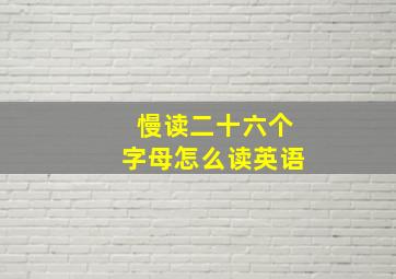 慢读二十六个字母怎么读英语