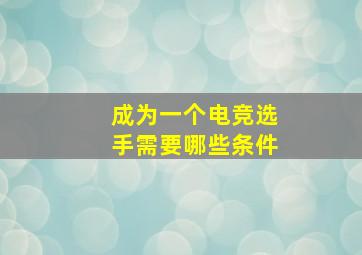 成为一个电竞选手需要哪些条件