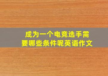 成为一个电竞选手需要哪些条件呢英语作文