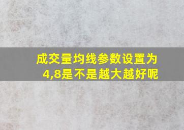 成交量均线参数设置为4,8是不是越大越好呢