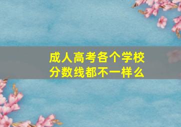 成人高考各个学校分数线都不一样么