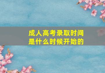 成人高考录取时间是什么时候开始的