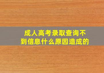 成人高考录取查询不到信息什么原因造成的