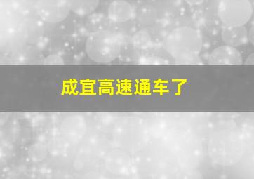 成宜高速通车了