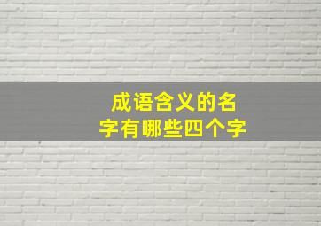 成语含义的名字有哪些四个字