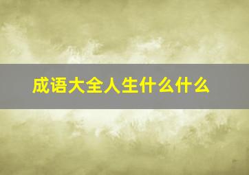 成语大全人生什么什么