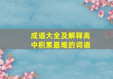 成语大全及解释高中积累最难的词语