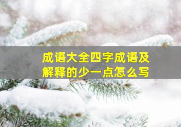 成语大全四字成语及解释的少一点怎么写