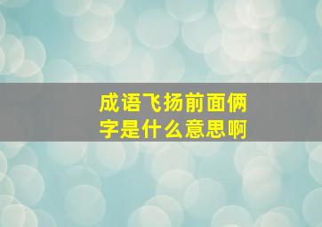 成语飞扬前面俩字是什么意思啊