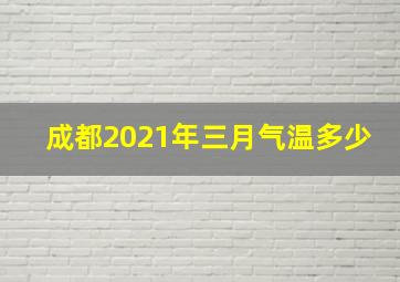 成都2021年三月气温多少