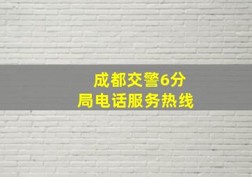 成都交警6分局电话服务热线