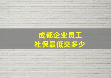 成都企业员工社保最低交多少