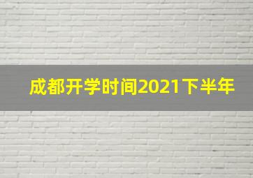 成都开学时间2021下半年