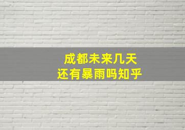 成都未来几天还有暴雨吗知乎