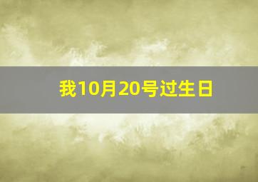 我10月20号过生日