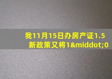 我11月15日办房产证1.5新政策又将1·0